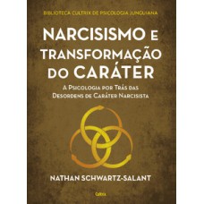 Narcisismo E Transformação Do Caráter: A Psicologia Por Trás Das Desordens De Caráter Narcisista