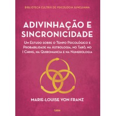 Adivinhação E Sincronicidade: Um Estudo Sobre O Tempo Psicológico E Probabilidade Na Astrologia, No Tarô, No I Ching, Na Quiromancia E Na Numerologia