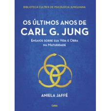 Os últimos Anos De Carl G. Jung: Ensaios Sobre Sua Vida E Obra Na Maturidade