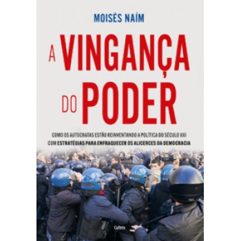 Vingança Do Poder: Como Os Autocratas Estão Reinventando A Política Do Século Xxi Com Estratégias Para Enfraquecer Os Alicerces Da Democracia