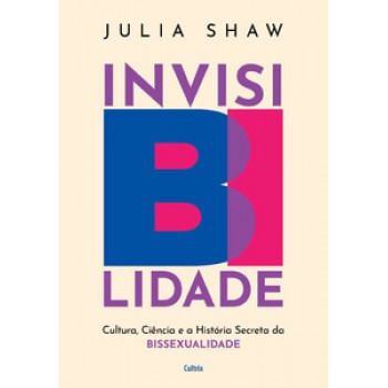 Invisibilidade: Cultura, Ciência E A História Secreta Da Bissexualidade