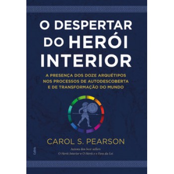 O Despertar Do Herói Interior: A Presença Dos Doze Arquétipos Nos Processos De Autodescoberta E De Transformação Do Mundo