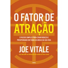 O Fator De Atração: 5 Passos Simples Para Criar Riqueza E Prosperidade Em Todas As áreas Da Sua Vida