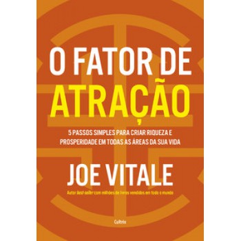 O Fator De Atração: 5 Passos Simples Para Criar Riqueza E Prosperidade Em Todas As áreas Da Sua Vida