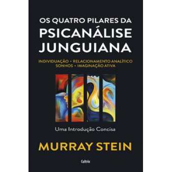 OS QUATRO PILARES DA PSICANÁLISE JUNGUIANA: INDIVIDUAÇÃO – RELACIONAMENTO ANALÍTICO – SONHOS – IMAGINAÇÃO ATIVA – UMA INTRODUÇÃO CONCISA