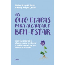 As Oito Etapas Para Alcançar O Bem-estar: Técnicas Simples E Eicazes Para Melhorar A Saúde Mental Em Um Mundo Acelerado