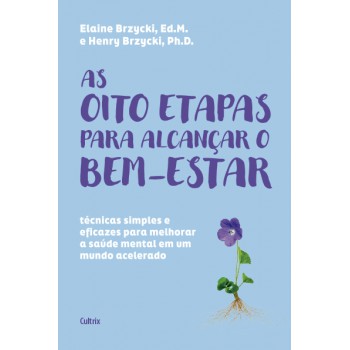 As Oito Etapas Para Alcançar O Bem-estar: Técnicas Simples E Eicazes Para Melhorar A Saúde Mental Em Um Mundo Acelerado