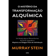 O Mistério Da Transformação Alquímica: Um Estudo Sobre Os últimos Escritos De Carl G. Jung Sobra A Alquimia Dos Estágios Finais Da Individuação