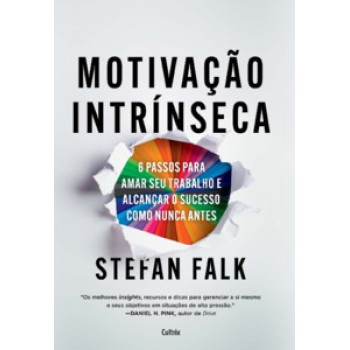 Motivação Intrínseca: 6 Passos Fundamentais Para Amar Seu Trabalho E Alcançar O Sucesso Total Como Nunca Antes