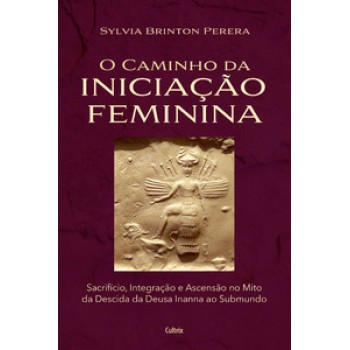 O Caminho Da Iniciação Feminina: Sacrifício, Integração E Ascensão No Mito Da Descida Da Inanna Ao Submundo