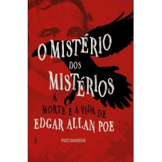 O Mistério Dos Mistérios: A Morte E A Vida De Edgar Allan Poe