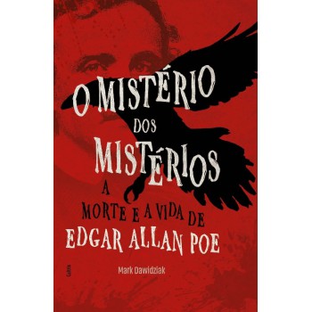 O Mistério Dos Mistérios: A Morte E A Vida De Edgar Allan Poe