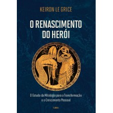 O Renascimento Do Herói: O Estudo Da Mitologia Para A Transformação E O Crescimento Pessoal