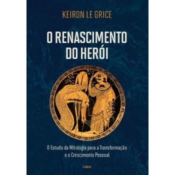 O Renascimento Do Herói: O Estudo Da Mitologia Para A Transformação E O Crescimento Pessoal