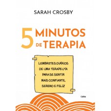 5 Minutos De Terapia: Lembretes Diários De Uma Terapeuta Para Se Sentir Mais Coniante, Sereno E Eliz