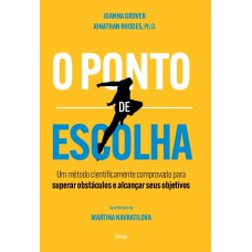 O Ponto De Escolha: Um Método Cientiicamente Comprovado Para Superar Obstáculos E Alcançar Seus Objetivos