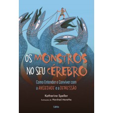 Os Monstros No Seu Cérebro: Como Entender E Conviver Com A Ansiedade E A Depressão