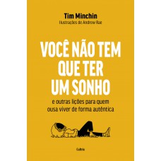 Você Não Tem Que Ter Um Sonho: E Outras Lições Para Quem Ousa Viver De Orma Autêntica