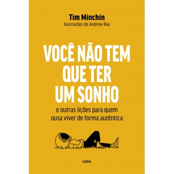 Você Não Tem Que Ter Um Sonho: E Outras Lições Para Quem Ousa Viver De Orma Autêntica