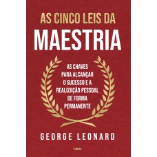 As Cinco Leis Da Maestria: As Chaves Para Alcançar O Sucesso E A Realização Pessoal De Orma Permanente