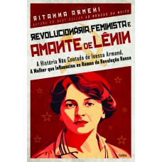 Revolucionária, Feminista E Amante De Lênin: A Hist-ria Não Contada De Inessa Armand, A Mulher Que Influenciou Os Rumos Da Revolução Russa