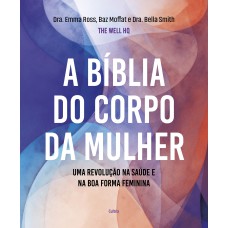 A Bíblia Do Corpo Da Mulher: Uma Revolução Na Saúde E Na Boa Orma Eminina