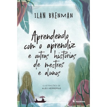 Aprendendo Com O Aprendiz E Outras Histórias De Mestres E Alunos