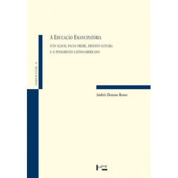 A EDUCAÇÃO EMANCIPATÓRIA: IVÁN ILLICH, PAULO FREIRE, ERNESTO GUEVARA E O PENSAMENTO LATINO-AMERICANO