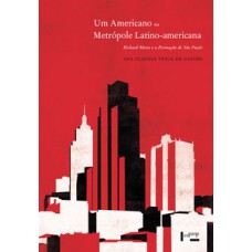 UM AMERICANO NA METRÓPOLE LATINO-AMERICANA: RICHARD MORSE E A FORMAÇÃO DE SÃO PAULO