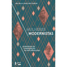 Mulheres Modernistas: Estratégias De Consagração Na Arte Brasileira