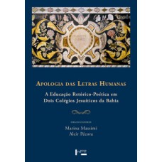 APOLOGIA DAS LETRAS HUMANAS: A EDUCAÇÃO RETÓRICO-POÉTICA EM DOIS COLÉGIOS JESUÍTICOS DA BAHIA