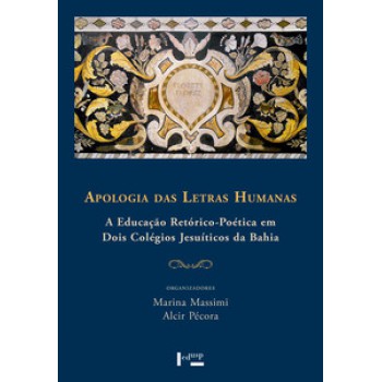 APOLOGIA DAS LETRAS HUMANAS: A EDUCAÇÃO RETÓRICO-POÉTICA EM DOIS COLÉGIOS JESUÍTICOS DA BAHIA