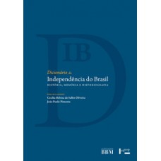 DICIONÁRIO DA INDEPENDÊNCIA DO BRASIL: HISTÓRIA, MEMÓRIA E HISTORIOGRAFIA