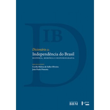 DICIONÁRIO DA INDEPENDÊNCIA DO BRASIL: HISTÓRIA, MEMÓRIA E HISTORIOGRAFIA