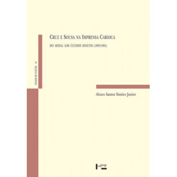 CRUZ E SOUSA NA IMPRENSA CARIOCA: DO “MISSAL” AOS “ÚLTIMOS SONETOS” (1893-1905)