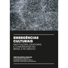 EMERGÊNCIAS CULTURAIS: INSTITUIÇÕES, CRIADORES E COMUNIDADES NO BRASIL E NO MÉXICO