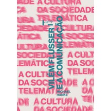 VILÉM FLUSSER E A COMUNICAÇÃO: A CULTURA DA SOCIEDADE TELEMÁTICA