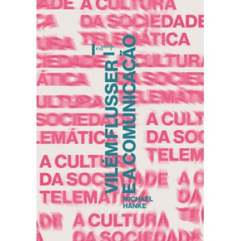 VILÉM FLUSSER E A COMUNICAÇÃO: A CULTURA DA SOCIEDADE TELEMÁTICA