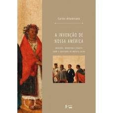 A INVENÇÃO DE NOSSA AMÉRICA: OBSESSÕES, NARRATIVAS E DEBATES SOBRE A IDENTIDADE DA AMÉRICA LATINA