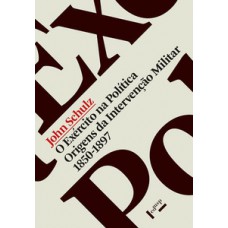 O EXÉRCITO NA POLÍTICA: ORIGENS DA INTERVENÇÃO MILITAR, 1850-1897