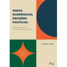 IDEIAS ECONÔMICAS, DECISÕES POLÍTICAS: TÉCNICOS E POLÍTICOS NO GOVERNO DA ECONOMIA