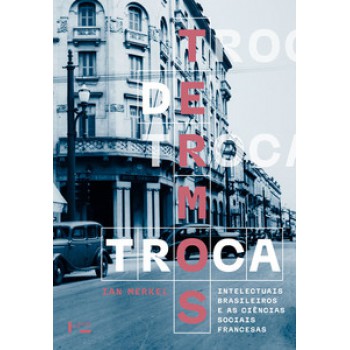 TERMOS DE TROCA: INTELECTUAIS BRASILEIROS E AS CIÊNCIAS SOCIAIS FRANCESAS