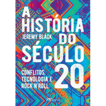 A História Do Século 20: Conflitos, Tecnologia E Rock'n'roll