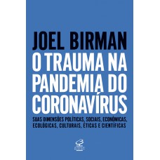 O Trauma Na Pandemia Do Coronavírus: Suas Dimensões Políticas, Sociais, Econômicas, Ecológicas, Culturais, éticas E Científicas