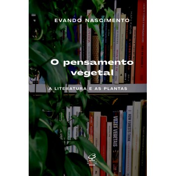 O Pensamento Vegetal: A Literatura E As Plantas