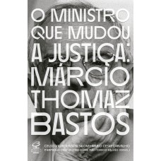 O Ministro Que Mudou A Justiça: Márcio Thomaz Bastos