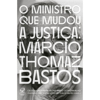 O Ministro Que Mudou A Justiça: Márcio Thomaz Bastos