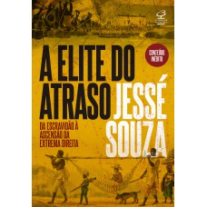 A Elite Do Atraso: Da Escravidão à Ascensão Da Extrema Direita