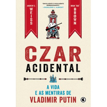 Czar Acidental - A Vida E As Mentiras De Vladimir Putin: A Vida E As Mentiras De Vladimir Putin