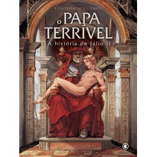 O Papa Terrível: A História De Júlio Ii